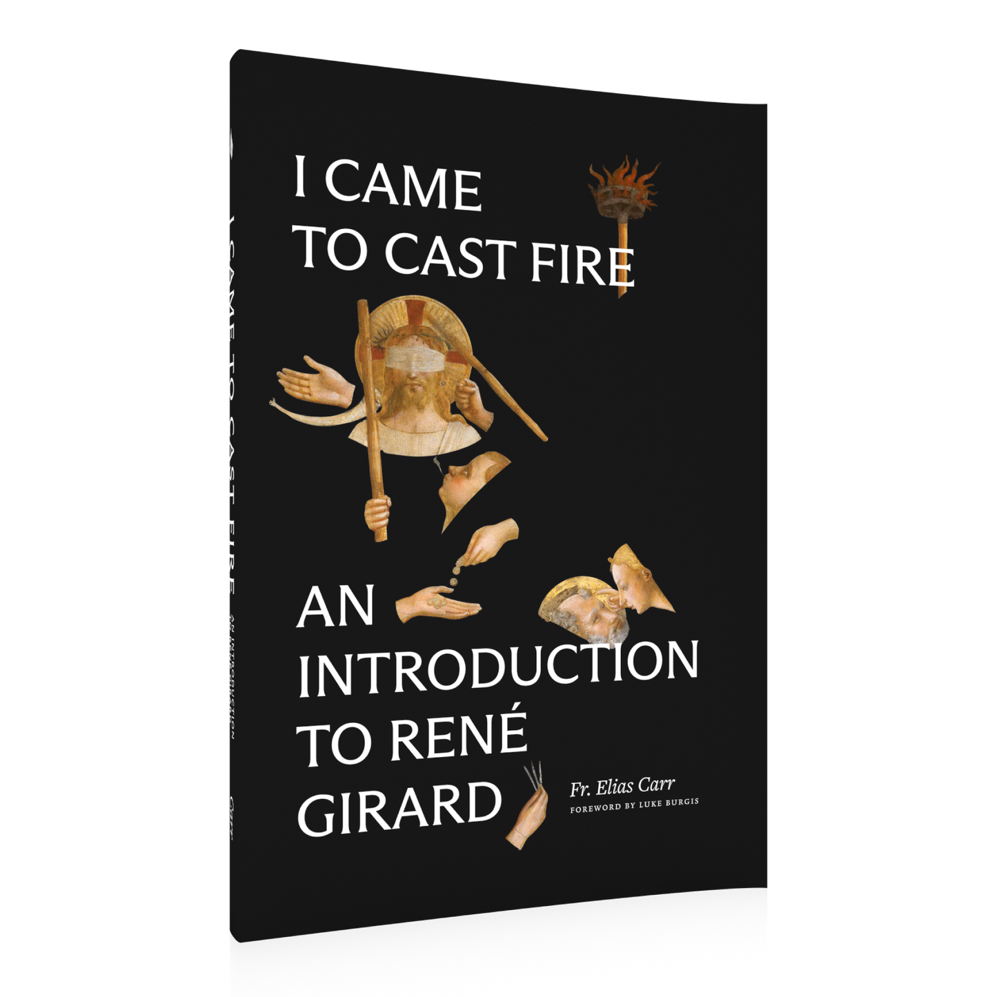 Front cover of the book I Came to Cast Fire, an introduction to René Girard by Fr. Elias Carr, featuring fragmented classical artwork on a black background, book on mimetic theory, anthropology, hardcover 9781685781668