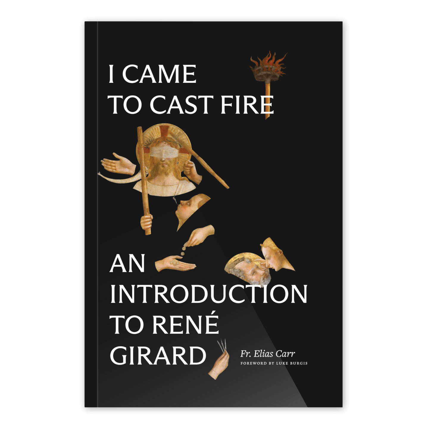 I Came to Cast Fire book cover with classical religious artwork fragments on a black background, contributors including Fr. Elias Carr and Luke Burgis, book on mimetic theory, anthropology, hardcover 9781685781668