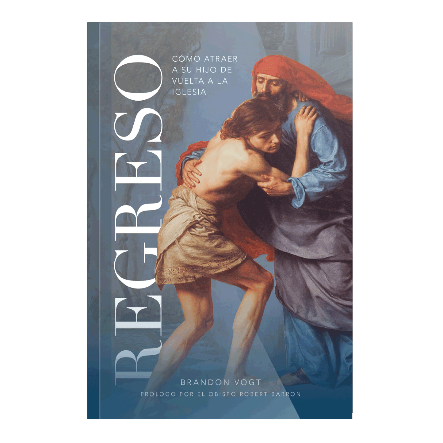Cover of the book "Regreso: Cómo Atraer A Su Hijo De Vuelta A La Iglesia" by Brandon Vogt, featuring a classical painting of a father embracing the prodigal son. Contributors include Brandon Vogt and Bishop Robert Barron, paperback 9781685781477