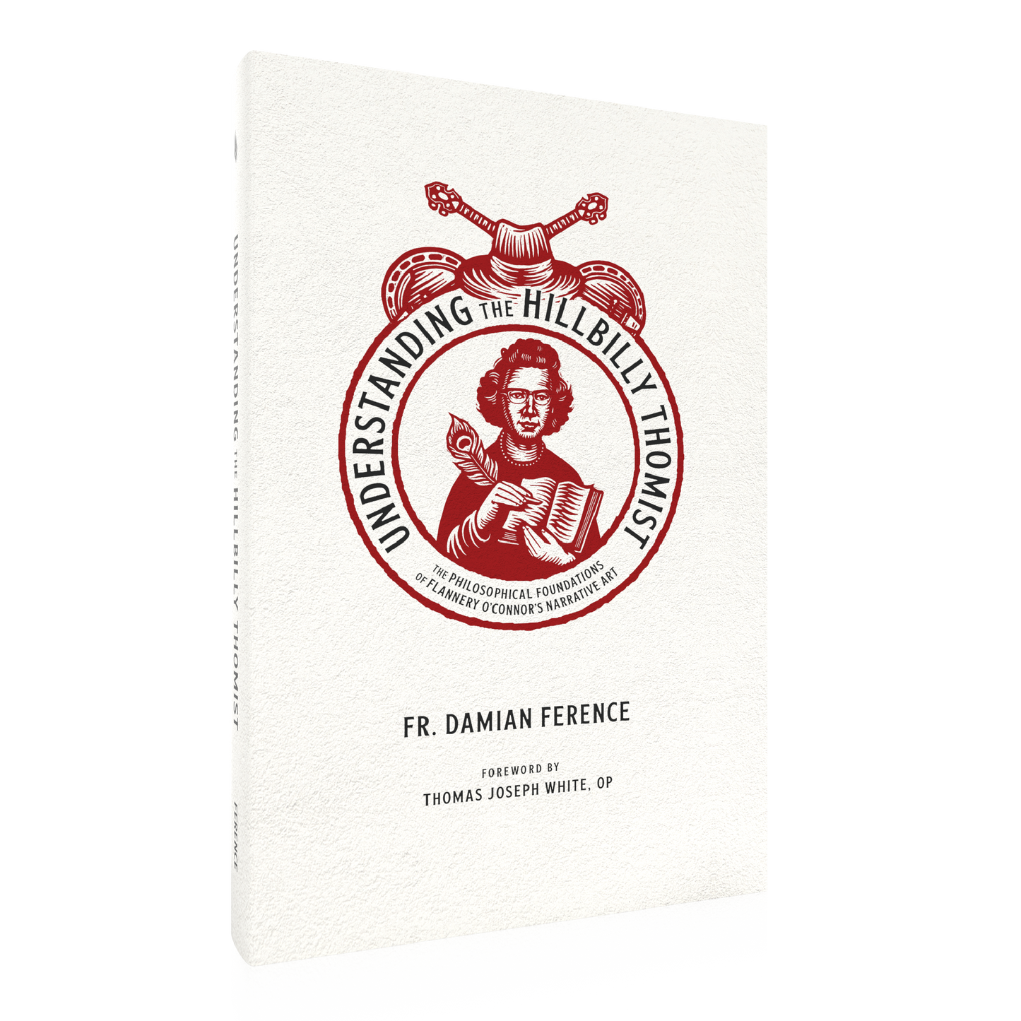 Cover of the book Understanding the Hillbilly Thomist by Fr. Damian Ference, with foreword by Thomas Joseph White, OP, The Philosophical Foundations of Flannery O’Connor’s Narrative Art, featuring scholarly endorsements, published by Word on Fire, paperback 9781685780166