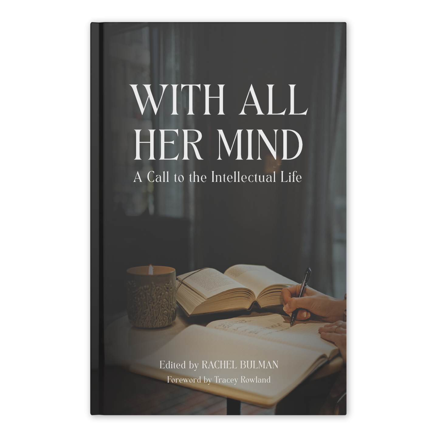 Cover of the book With All Her Mind: A Call to the Intellectual Life, edited by Rachel Bulman with a foreword by Tracey Rowland, showing a person writing next to an open book and candle, featuring contributors Rachel Bulman and Tracey Rowland, published by Word on Fire, Catholic book on the feminine genius, hardcover 9781685780159